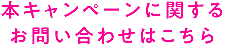 本キャンペーンに関するお問い合わせはこちらから