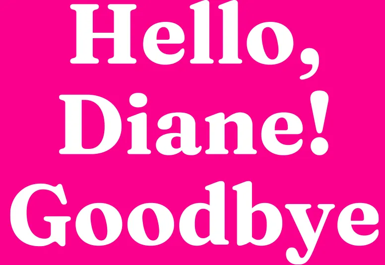 Hello, Diane! Goodbye