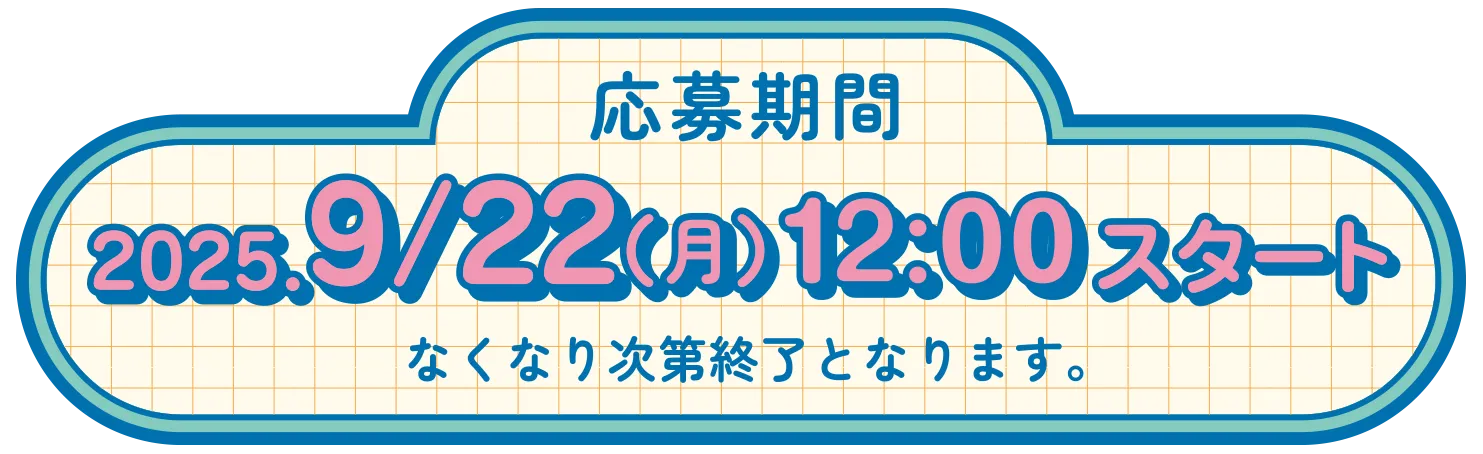 応募期間 2025年9月20日（土）〜スタート ※なくなり次第終了となります。